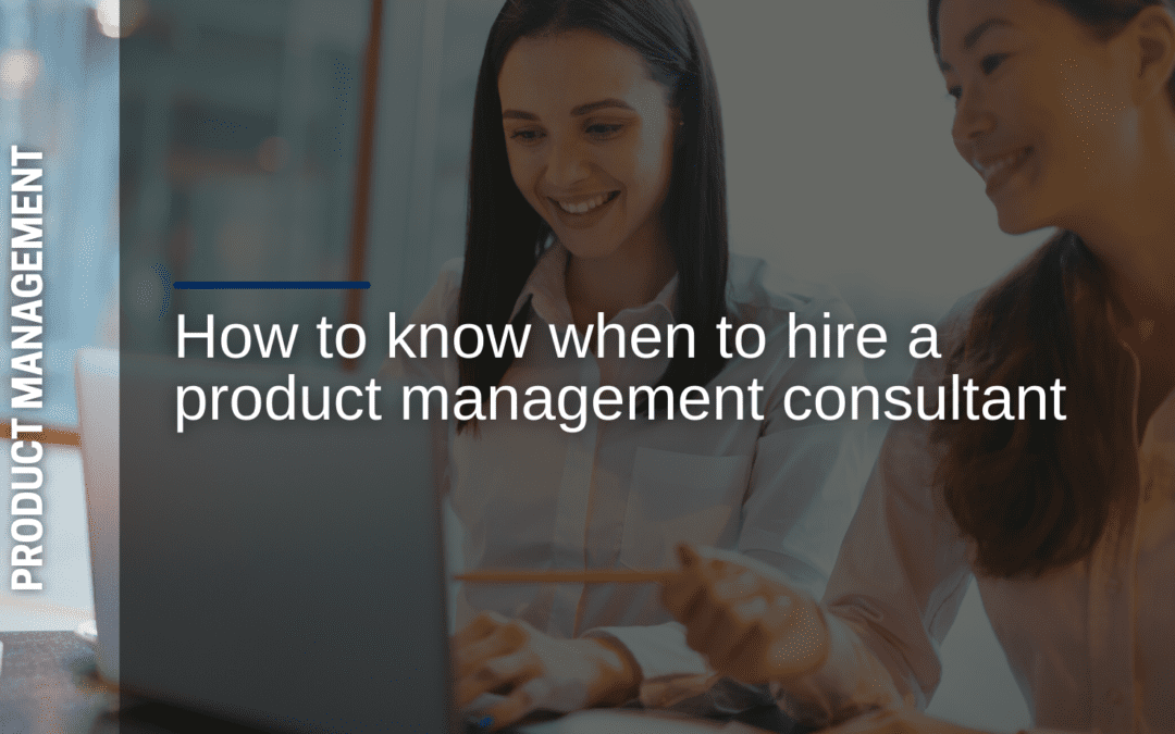 How to know when to hire a product management consultant