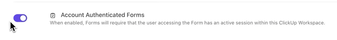 Optional Sign-In Required Forms Lock down your forms! Now you can disable the default state of publicly accessible form links and require users to sign-in to ClickUp before submitting responses.